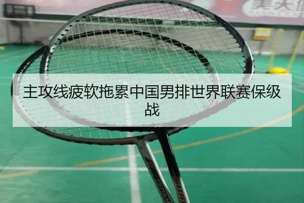 主攻线疲软拖累中国男排世界联赛保级战