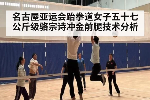 名古屋亚运会跆拳道女子五十七公斤级骆宗诗冲金前腿技术分析